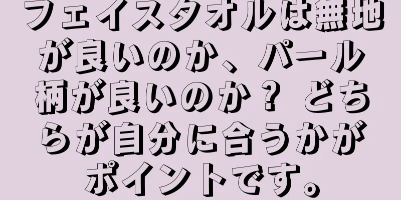 フェイスタオルは無地が良いのか、パール柄が良いのか？ どちらが自分に合うかがポイントです。