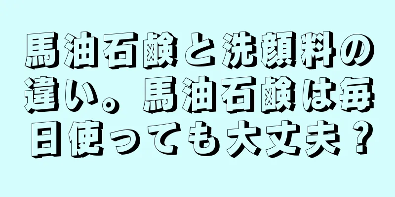 馬油石鹸と洗顔料の違い。馬油石鹸は毎日使っても大丈夫？