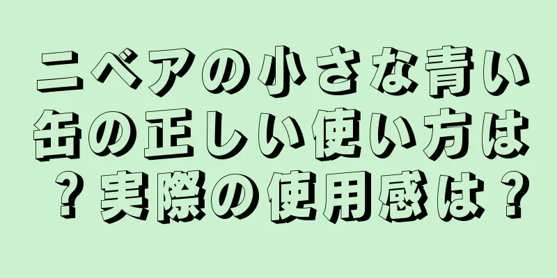 ニベアの小さな青い缶の正しい使い方は？実際の使用感は？