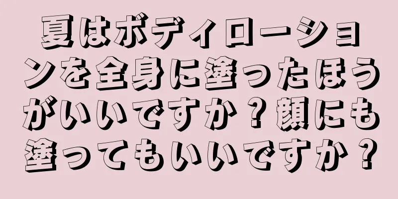 夏はボディローションを全身に塗ったほうがいいですか？顔にも塗ってもいいですか？