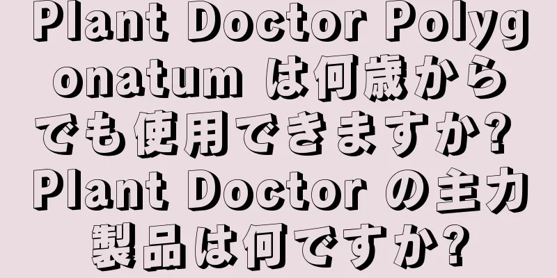 Plant Doctor Polygonatum は何歳からでも使用できますか? Plant Doctor の主力製品は何ですか?