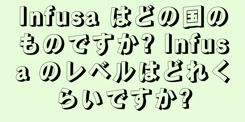 Infusa はどの国のものですか? Infusa のレベルはどれくらいですか?