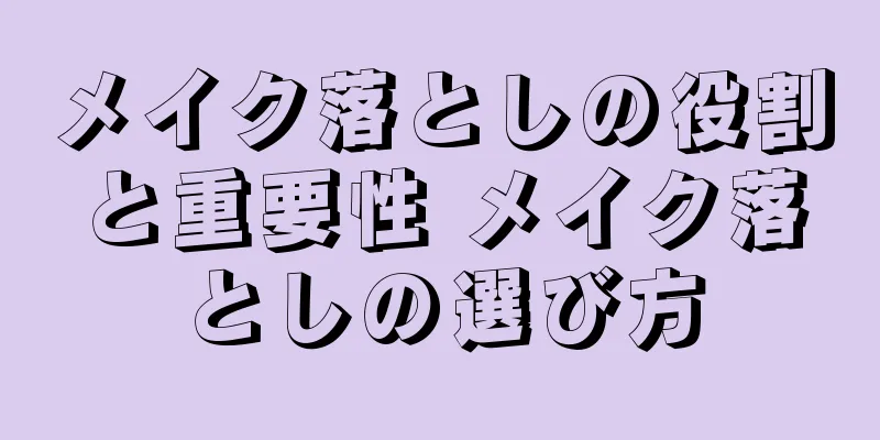 メイク落としの役割と重要性 メイク落としの選び方