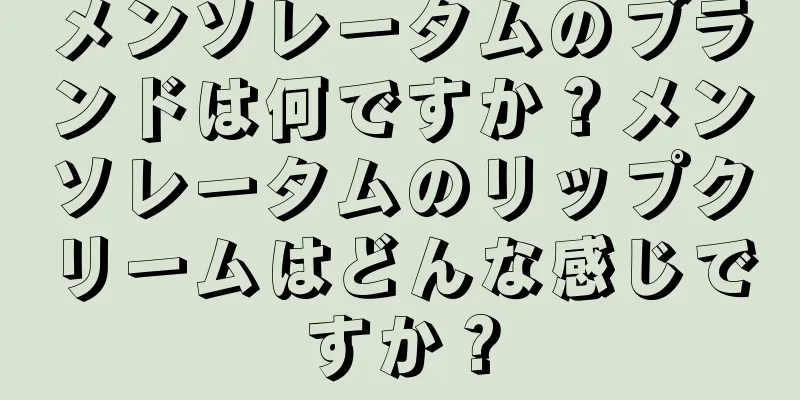 メンソレータムのブランドは何ですか？メンソレータムのリップクリームはどんな感じですか？