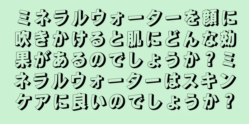 ミネラルウォーターを顔に吹きかけると肌にどんな効果があるのでしょうか？ミネラルウォーターはスキンケアに良いのでしょうか？