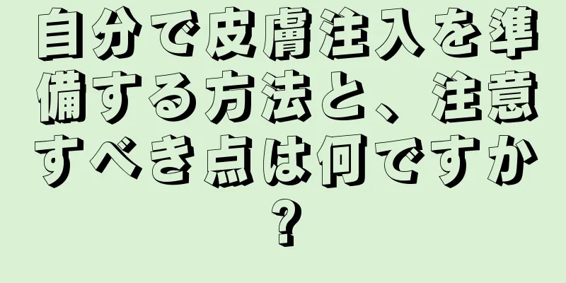 自分で皮膚注入を準備する方法と、注意すべき点は何ですか?