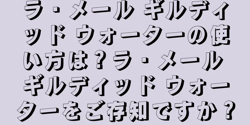 ラ・メール ギルディッド ウォーターの使い方は？ラ・メール ギルディッド ウォーターをご存知ですか？