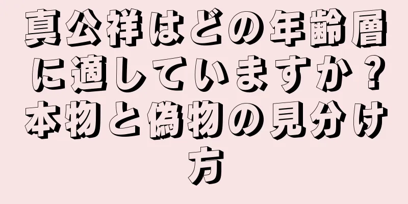 真公祥はどの年齢層に適していますか？本物と偽物の見分け方