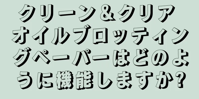 クリーン＆クリア オイルブロッティングペーパーはどのように機能しますか?