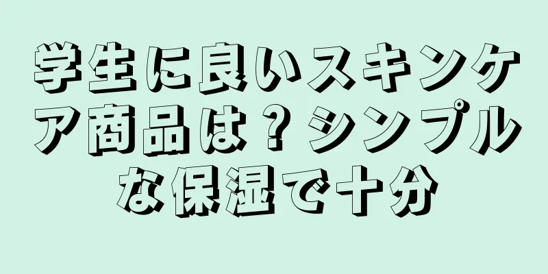 学生に良いスキンケア商品は？シンプルな保湿で十分