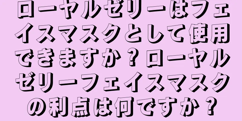 ローヤルゼリーはフェイスマスクとして使用できますか？ローヤルゼリーフェイスマスクの利点は何ですか？