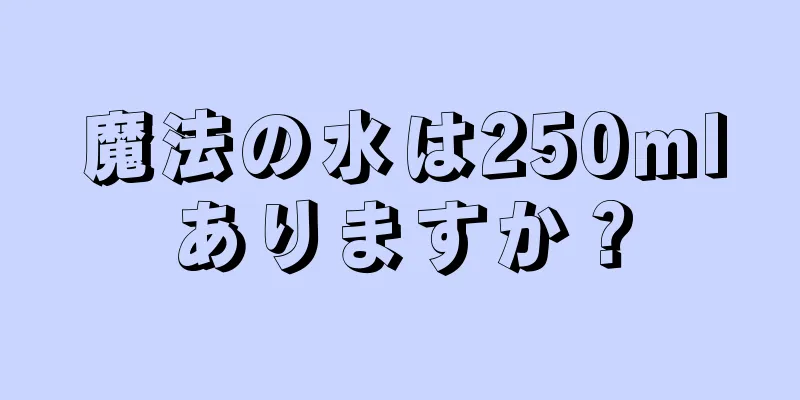 魔法の水は250mlありますか？