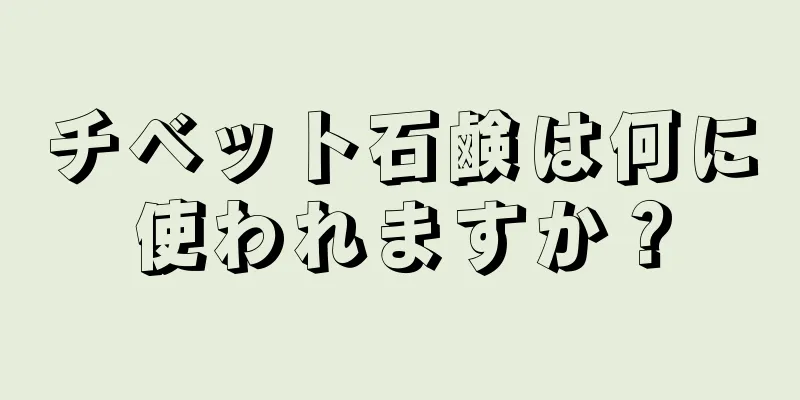 チベット石鹸は何に使われますか？