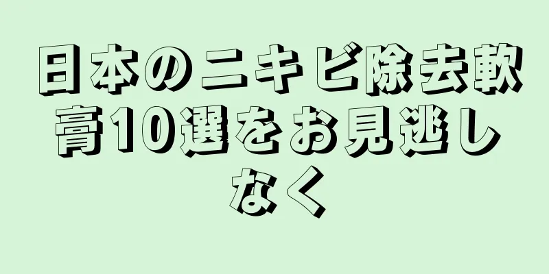 日本のニキビ除去軟膏10選をお見逃しなく