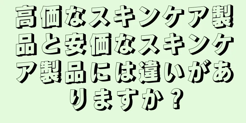 高価なスキンケア製品と安価なスキンケア製品には違いがありますか？