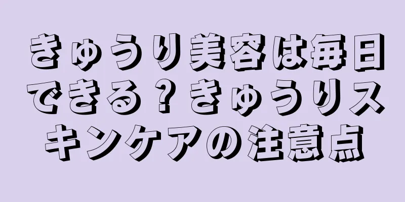 きゅうり美容は毎日できる？きゅうりスキンケアの注意点