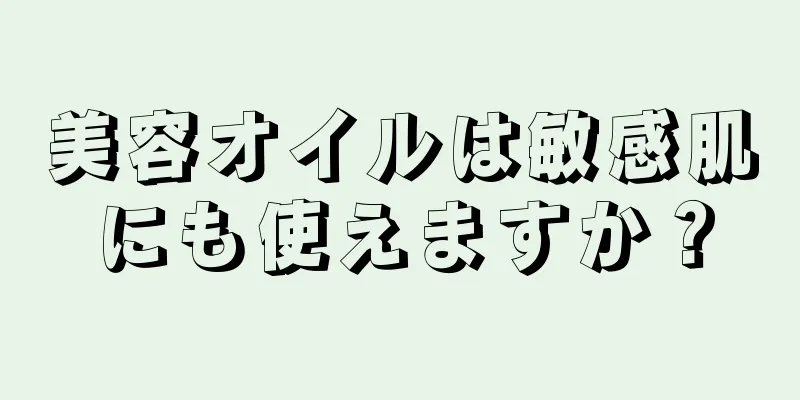 美容オイルは敏感肌にも使えますか？