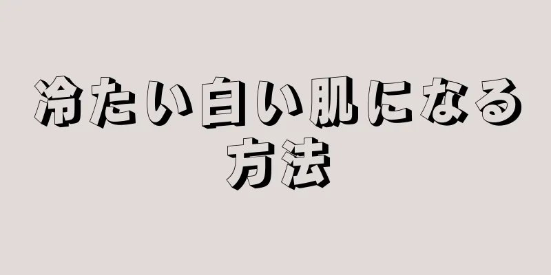 冷たい白い肌になる方法