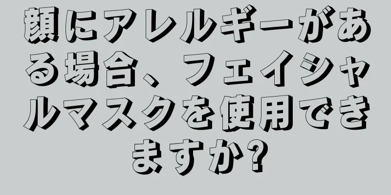 顔にアレルギーがある場合、フェイシャルマスクを使用できますか?