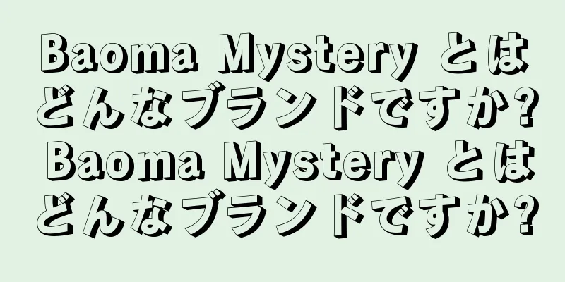 Baoma Mystery とはどんなブランドですか? Baoma Mystery とはどんなブランドですか?