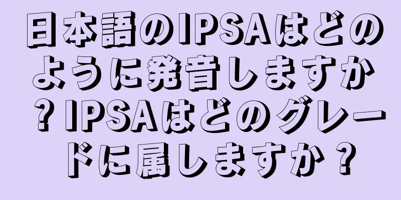 日本語のIPSAはどのように発音しますか？IPSAはどのグレードに属しますか？