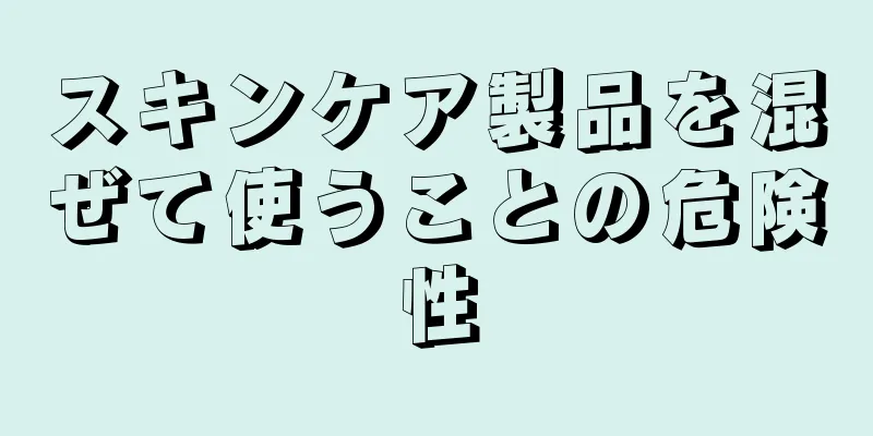 スキンケア製品を混ぜて使うことの危険性