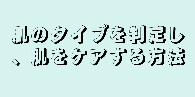 肌のタイプを判定し、肌をケアする方法