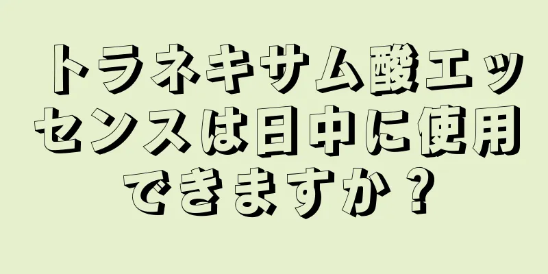 トラネキサム酸エッセンスは日中に使用できますか？