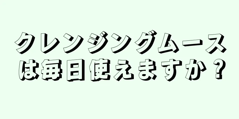 クレンジングムースは毎日使えますか？