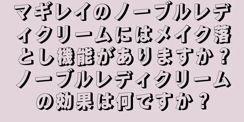 マギレイのノーブルレディクリームにはメイク落とし機能がありますか？ノーブルレディクリームの効果は何ですか？