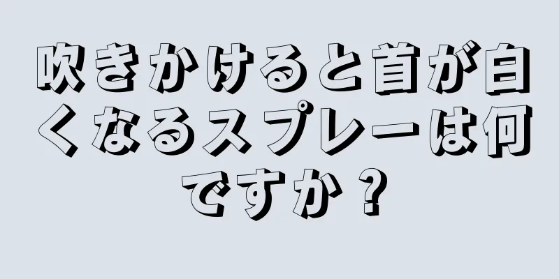 吹きかけると首が白くなるスプレーは何ですか？