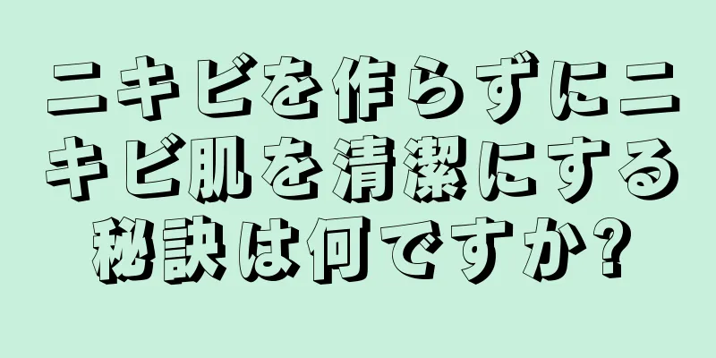 ニキビを作らずにニキビ肌を清潔にする秘訣は何ですか?