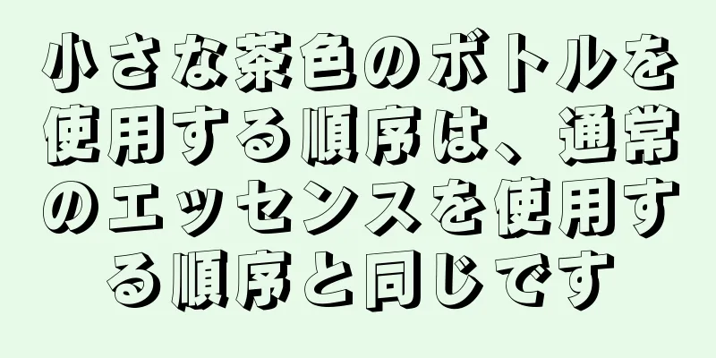 小さな茶色のボトルを使用する順序は、通常のエッセンスを使用する順序と同じです