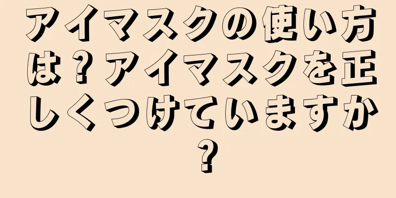 アイマスクの使い方は？アイマスクを正しくつけていますか？