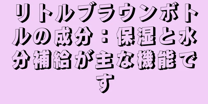 リトルブラウンボトルの成分：保湿と水分補給が主な機能です