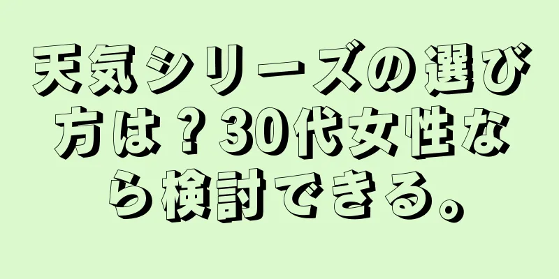 天気シリーズの選び方は？30代女性なら検討できる。