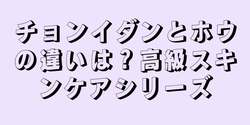 チョンイダンとホウの違いは？高級スキンケアシリーズ