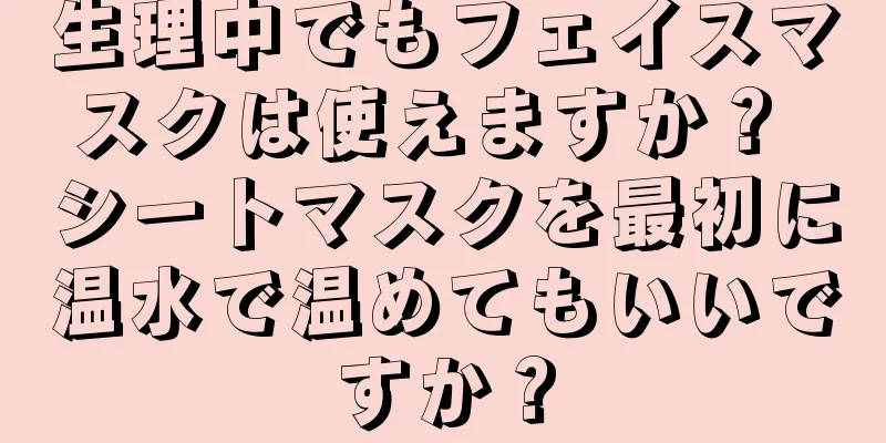 生理中でもフェイスマスクは使えますか？ シートマスクを最初に温水で温めてもいいですか？