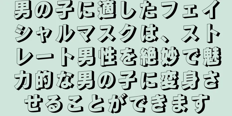 男の子に適したフェイシャルマスクは、ストレート男性を絶妙で魅力的な男の子に変身させることができます