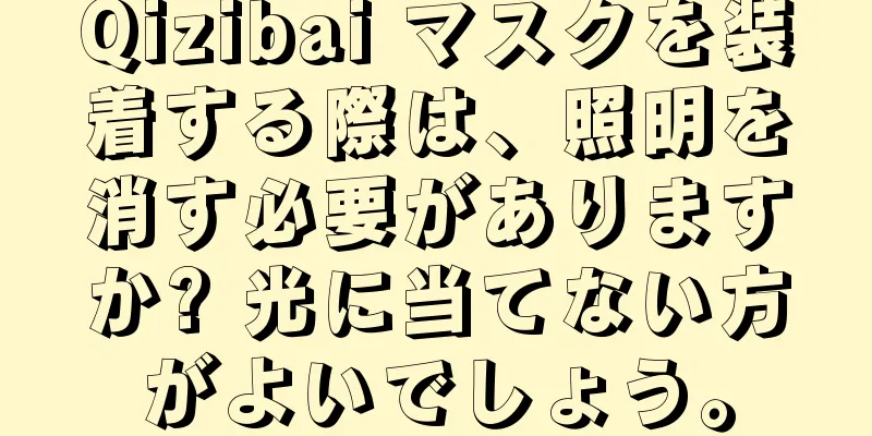 Qizibai マスクを装着する際は、照明を消す必要がありますか? 光に当てない方がよいでしょう。