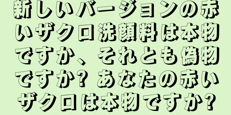 新しいバージョンの赤いザクロ洗顔料は本物ですか、それとも偽物ですか? あなたの赤いザクロは本物ですか?