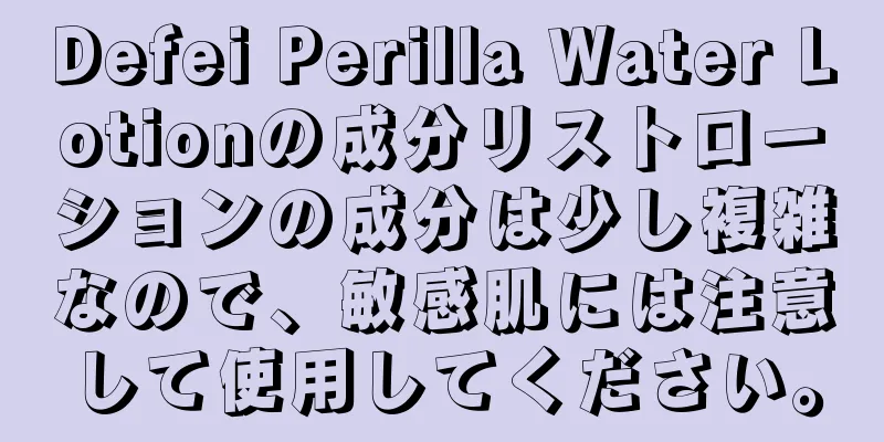 Defei Perilla Water Lotionの成分リストローションの成分は少し複雑なので、敏感肌には注意して使用してください。