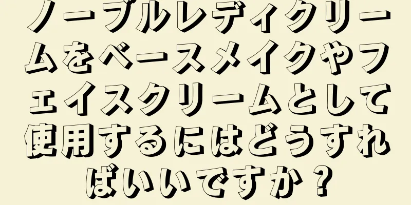 ノーブルレディクリームをベースメイクやフェイスクリームとして使用するにはどうすればいいですか？