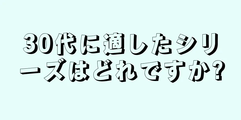 30代に適したシリーズはどれですか?