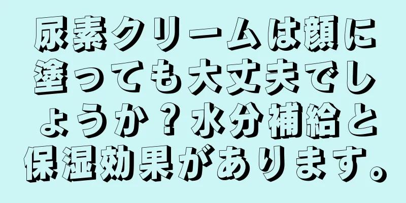 尿素クリームは顔に塗っても大丈夫でしょうか？水分補給と保湿効果があります。