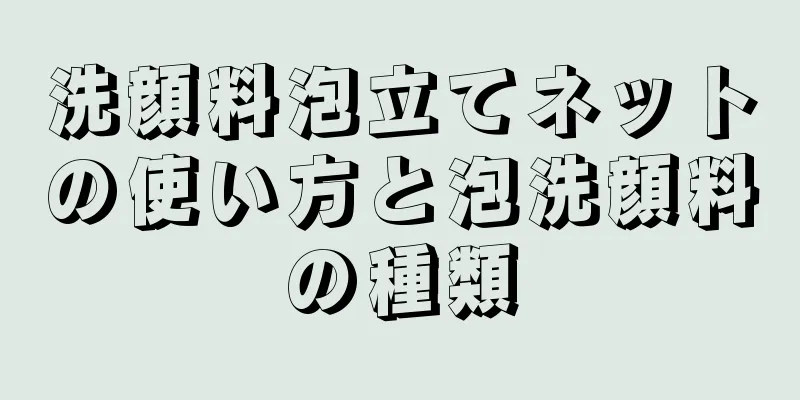 洗顔料泡立てネットの使い方と泡洗顔料の種類