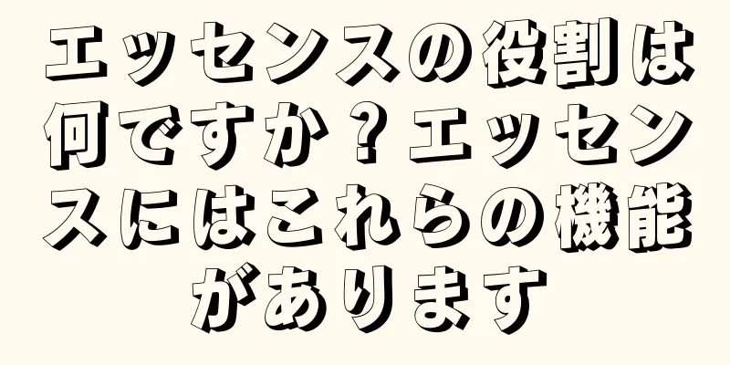 エッセンスの役割は何ですか？エッセンスにはこれらの機能があります