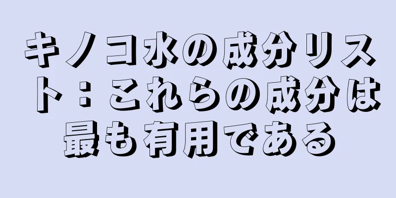 キノコ水の成分リスト：これらの成分は最も有用である