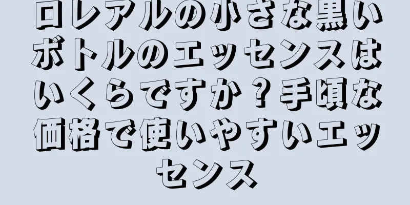 ロレアルの小さな黒いボトルのエッセンスはいくらですか？手頃な価格で使いやすいエッセンス