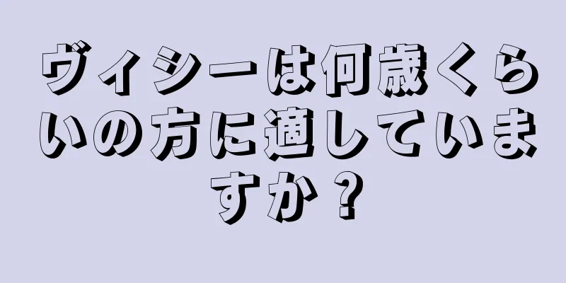 ヴィシーは何歳くらいの方に適していますか？